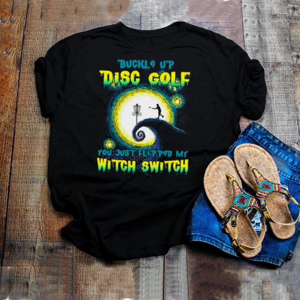 Buckle Up Disc Golf You Just Flipped My Witch Switch Halloween T hoodie, tank top, sweater