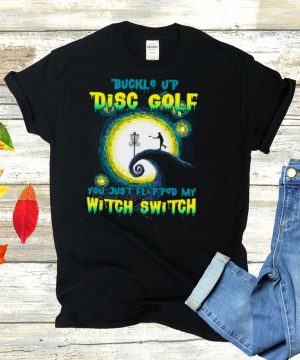 Buckle Up Disc Golf You Just Flipped My Witch Switch Halloween T hoodie, tank top, sweater
