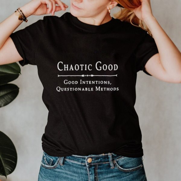 Chaotic good good intentions questionable methods shirt