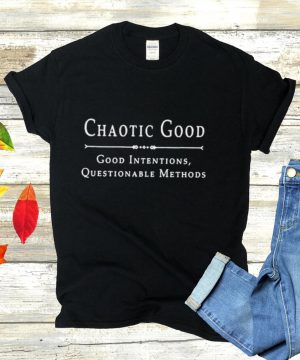 Chaotic good good intentions questionable methods shirt