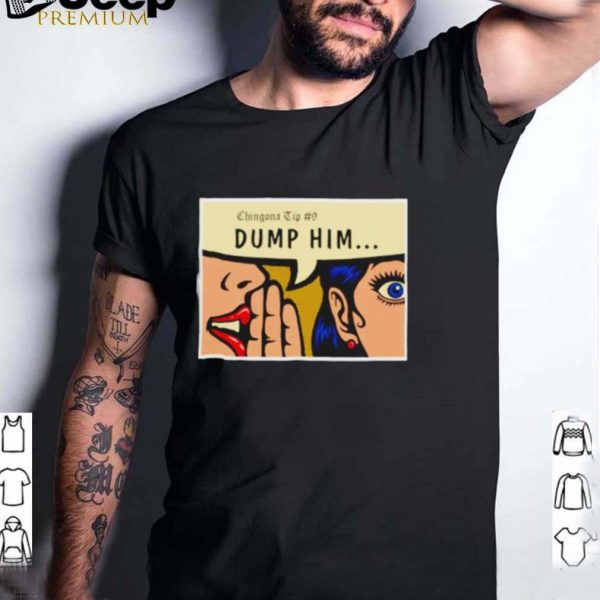 Chingona Tip 9 dump him shirt