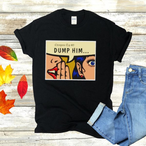 Chingona Tip 9 dump him shirt