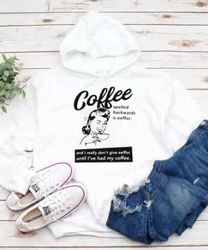 Coffee Spelled Backwards Is Eeffoc And I Really Dont Give Eeffoc Until Ive Had My Coffee T shirt