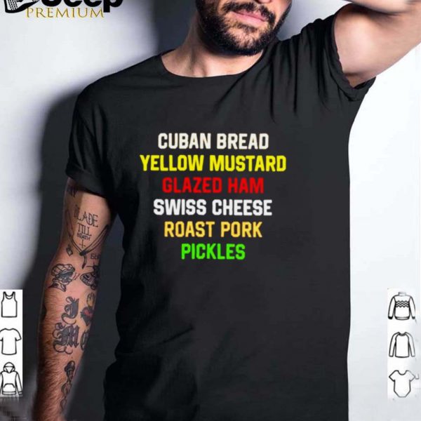 Cuban bread yellow mustard glaze ham swiss cheese roast pork pickles shirt