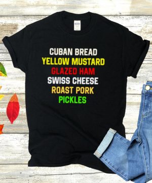 Cuban bread yellow mustard glaze ham swiss cheese roast pork pickles shirt