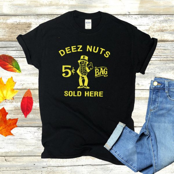 Deez nuts sold here shirt