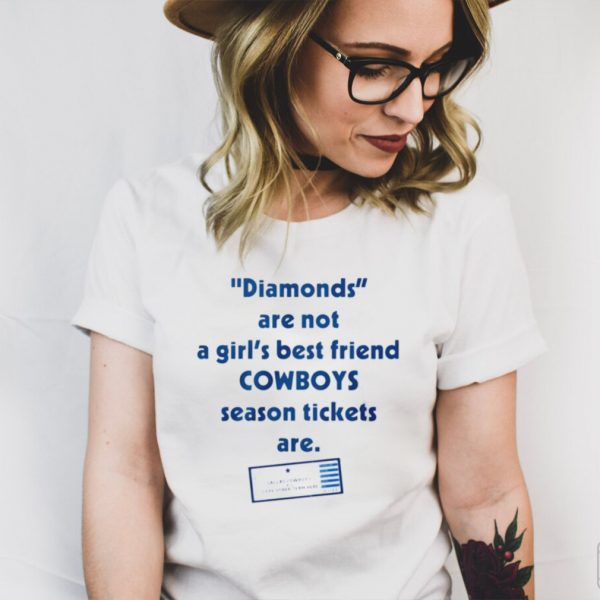 Diamonds are not a girls best friend Cowboys season tickets are shirt