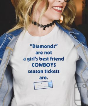 Diamonds are not a girls best friend Cowboys season tickets are shirt