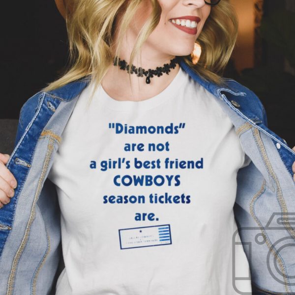 Diamonds are not a girls best friend Cowboys season tickets are shirt