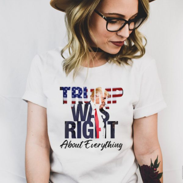 Donald Trump was right about everything hoodie, tank top, sweater and long sleeve