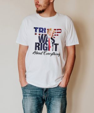 Donald Trump was right about everything hoodie, tank top, sweater and long sleeve