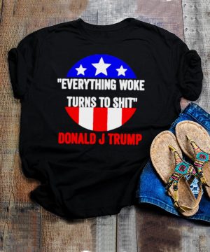 Everything woke turns to shit Donald J Trump shirt