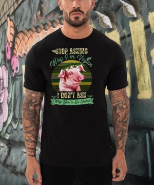 Flower Pig Stop Asking Why Im Vegan I Dont Ask Why Youre So Stupid Vintage T shirt2