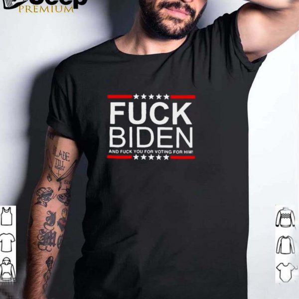 Fuck Joe Biden and Fuck You For Voting For Him hoodie, tank top, sweater