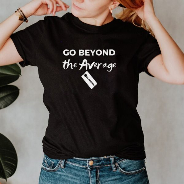 Go Beyond The Average hoodie, tank top, sweater