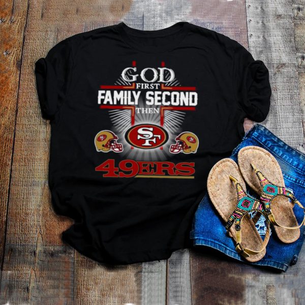 God first family second then San Francisco 49ers shirt