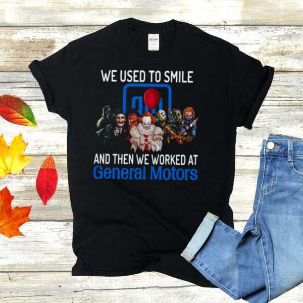 Halloween Horror Movie Characters We Used To Smile And Then We Worked At General Motors Logo Shirt