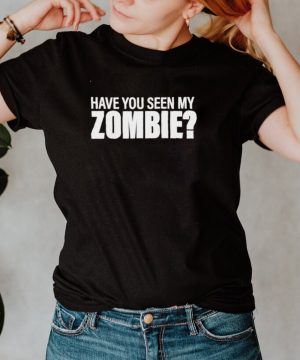 Have You Seen My Zombie Group Halloween shirt
