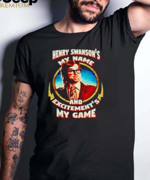 Henry Swansons my name and excitements my game shirt