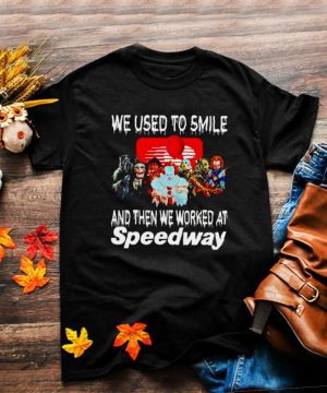 Horror Halloween we used to smile and then we worked at Speedway shirt