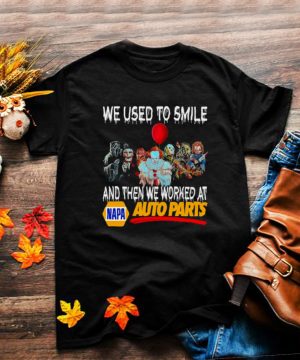 Horror Movies Character We Used To Smile And Then We Worked At Napa Auto Parts Shirt