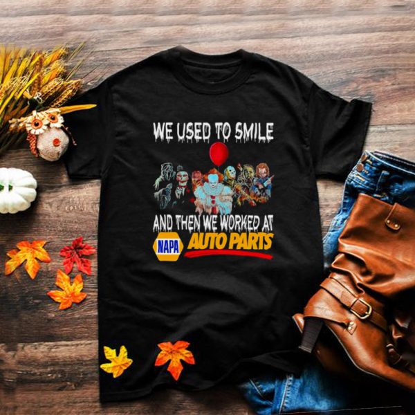 Horror Movies Character We Used To Smile And Then We Worked At Napa Auto Parts Shirt
