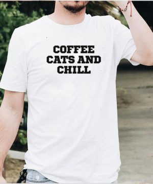 Humor Coffee Cats And Chill shirt