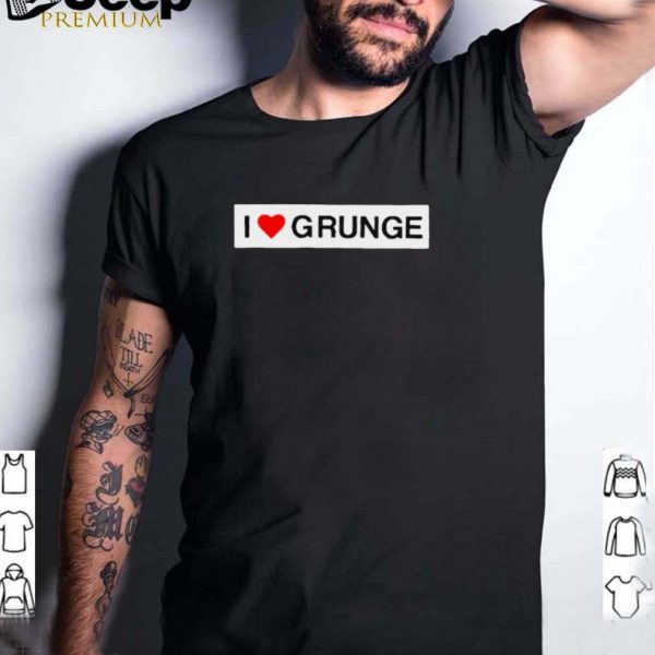 I Love Grunge T hoodie, tank top, sweater