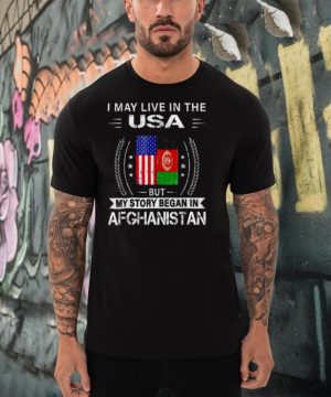 I May Live In The USA But My Story Began In Afghanistan Flag Shirt2