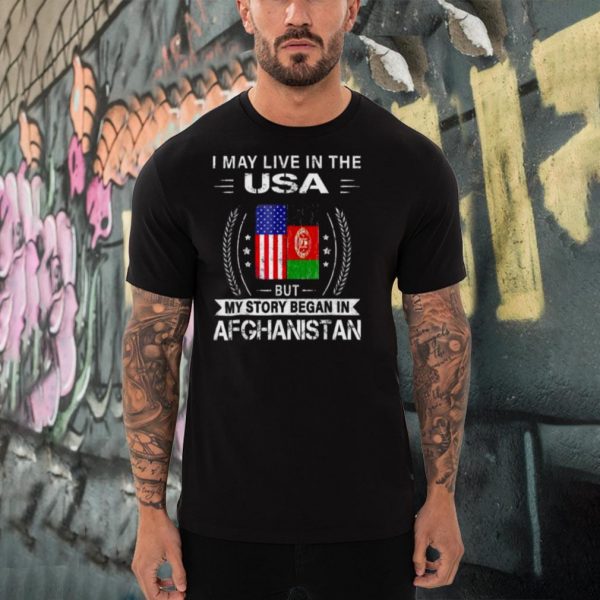 I May Live In The USA But My Story Began In Afghanistan Flag Shirt