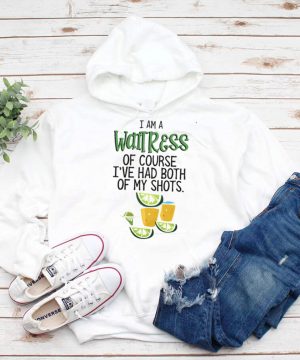 I am a Waitress of course Ive had both of my shots shirt