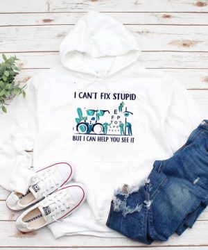 I cant fix stupid but I can help you see it hoodie, tank top, sweater