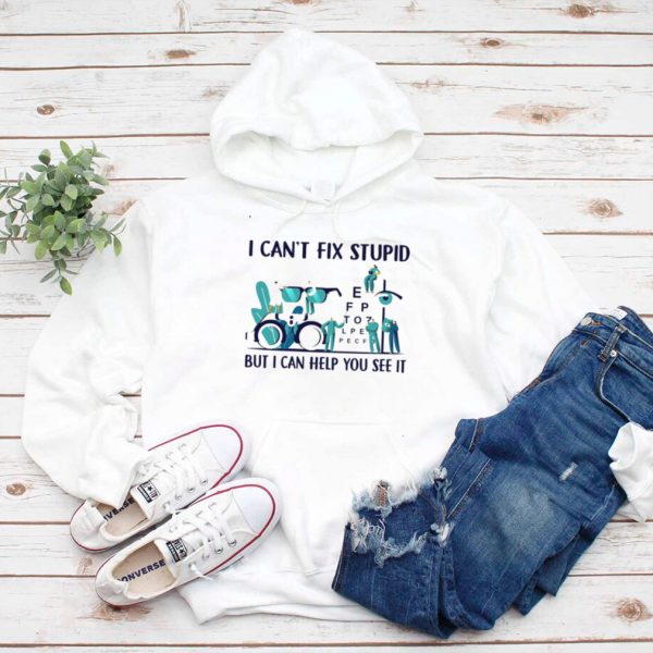 I cant fix stupid but I can help you see it hoodie, tank top, sweater