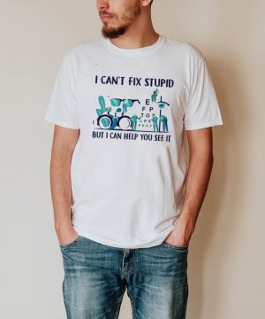 I cant fix stupid but I can help you see it hoodie, tank top, sweater