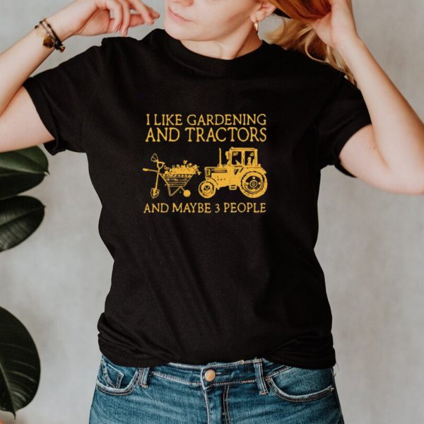 I like gardening and tractors and maybe 3 people hoodie, tank top, sweater