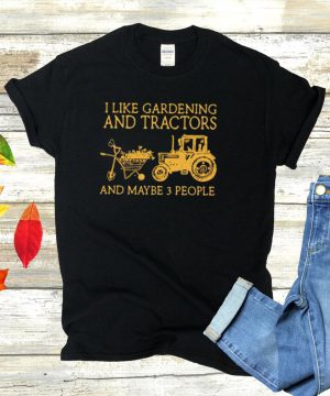 I like gardening and tractors and maybe 3 people hoodie, tank top, sweater