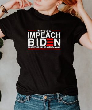 Impeach Biden so America can be America again shirt