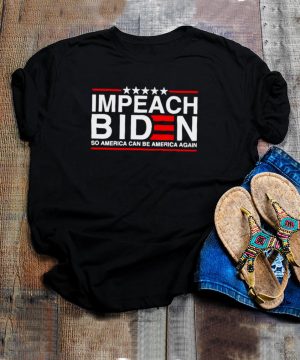 Impeach Biden so America can be America again shirt