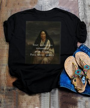 Indian Burial Your Ancestors Outnumber Your Fears Feel Their Power T hoodie, tank top, sweater