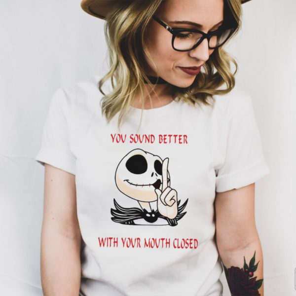 Jack Skellington You Sound Better With Your Mouth Closed T shirt