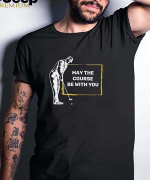 May the course be with you retirement shirt