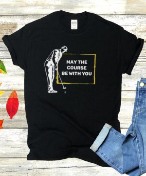 May the course be with you retirement shirt