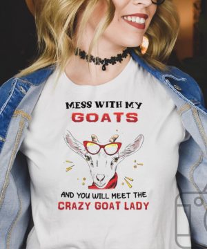 Mess with my goats and you will meet the crazy goat lady hoodie, tank top, sweater