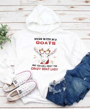Mess with my goats and you will meet the crazy goat lady hoodie, tank top, sweater