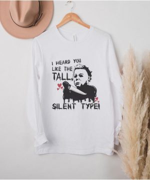 Michael Myers I heard You like the tall Silent Type Halloween shirt1