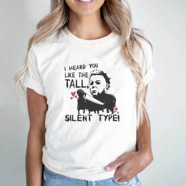 Michael Myers I heard You like the tall Silent Type Halloween shirt