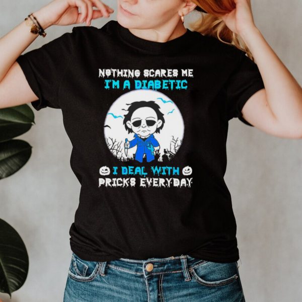 Michael Myers Nothing Scares Me Im A Diabetic I Deal With Pricks Everyday T shirt