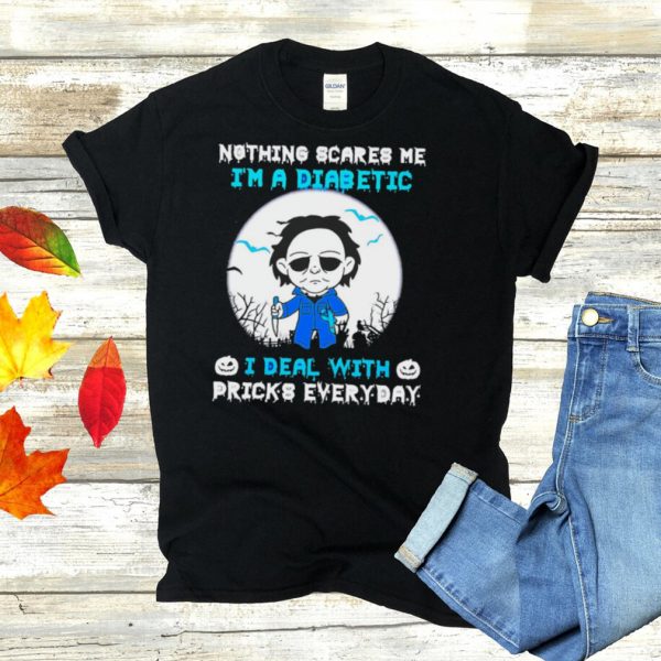 Michael Myers Nothing Scares Me Im A Diabetic I Deal With Pricks Everyday T shirt