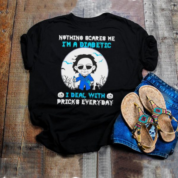 Michael Myers Nothing Scares Me Im A Diabetic I Deal With Pricks Everyday T shirt