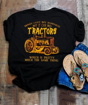 Money cant buy happiness but it can buy tractors shirt